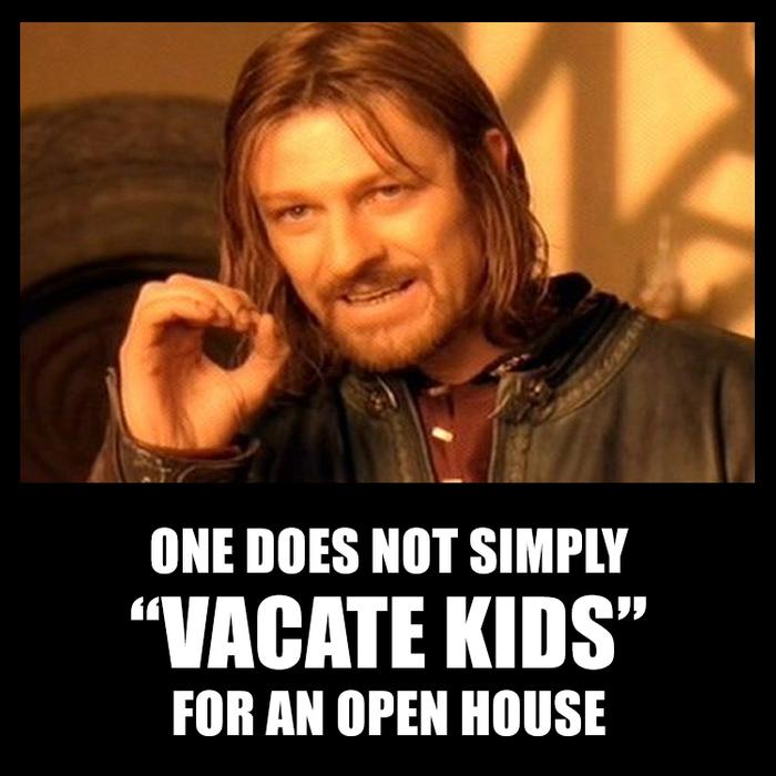 One does not simply vacate kids for an open house - re humor and memes by offers