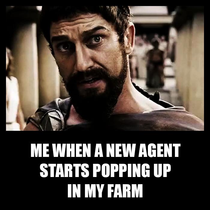 Me when a new agent starts popping up in my farm